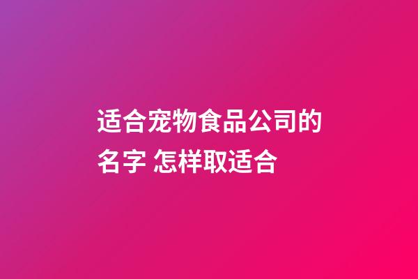 适合宠物食品公司的名字 怎样取适合-第1张-公司起名-玄机派